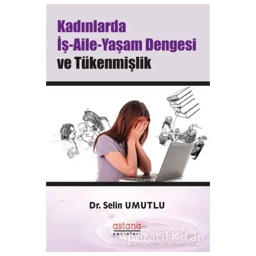 Kadınlarda İş-Aile-Yaşam Dengesi ve Tükenmişlik - Selin Umutlu - Astana Yayınları