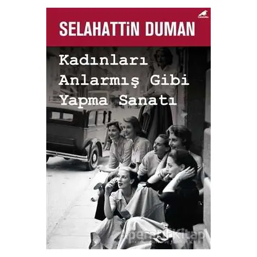 Kadınları Anlarmış Gibi Yapma Sanatı - Selahattin Duman - Kara Karga Yayınları