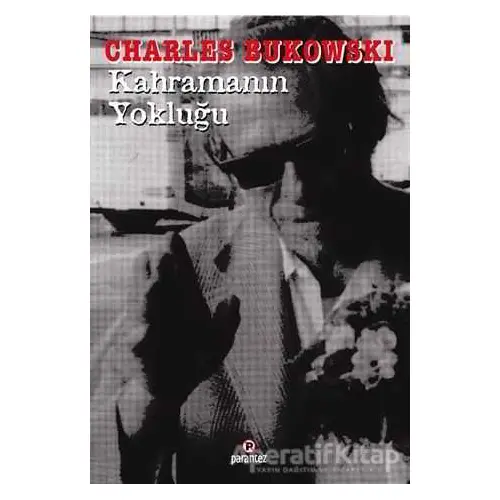 Kahramanın Yokluğu - Charles Bukowski - Parantez Yayınları