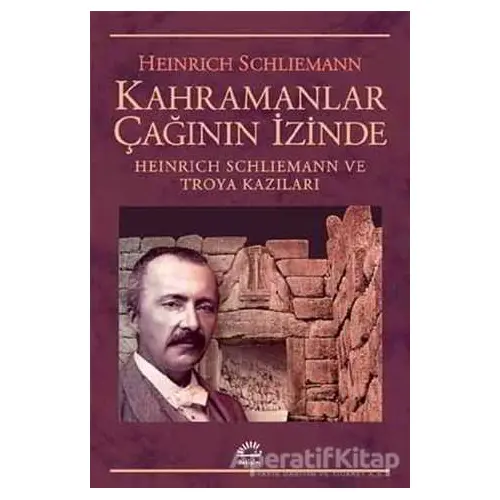 Kahramanlar Çağının İzinde - Heinrich Schliemann - İletişim Yayınevi