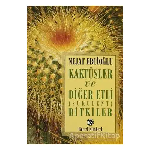 Kaktüsler ve Diğer Etli (Sukulent) Bitkiler - Nejat Ebcioğlu - Remzi Kitabevi