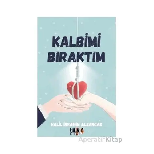 Kalbimi Bıraktım - Halil İbrahim Alsancak - Tilki Kitap