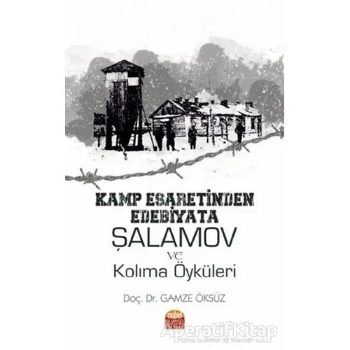 Kamp Esaretinden Edebiyata Şalamov ve Kolıma Öyküleri - Gamze Öksüz - Nobel Bilimsel Eserler