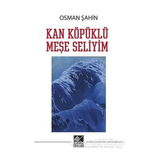 Kan Köpüklü Meşe Seliyim - Osman Şahin - Kaynak Yayınları