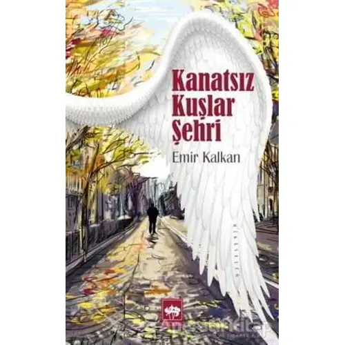 Kanatsız Kuşlar Şehri - Emir Kalkan - Ötüken Neşriyat