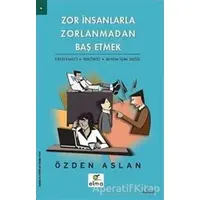 Zor İnsanlarla Zorlanmadan Baş Etmek - Özden Aslan - ELMA Yayınevi