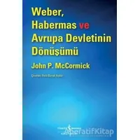 Weber, Habermas ve Avrupa Devletinin Dönüşümü - John McCormick - İş Bankası Kültür Yayınları