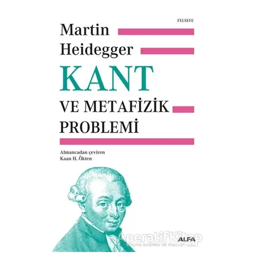 Kant ve Metafizik Problemi - Martin Heidegger - Alfa Yayınları