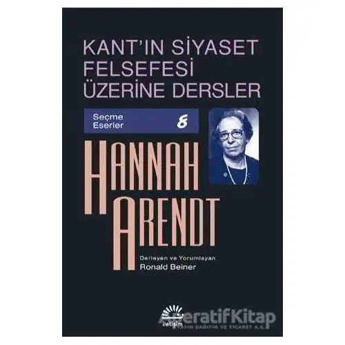 Kantın Siyaset Felsefesi Üzerine Dersler - Hannah Arendt - İletişim Yayınevi