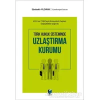 Türk Hukuk Sisteminde Uzlaştırma Kurumu - Ebubekir Yıldırım - Adalet Yayınevi