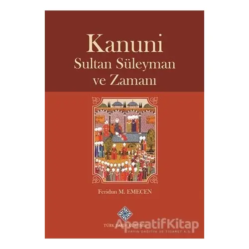 Kanuni Sultan Süleyman ve Zamanı - Feridun M. Emecen - Türk Tarih Kurumu Yayınları