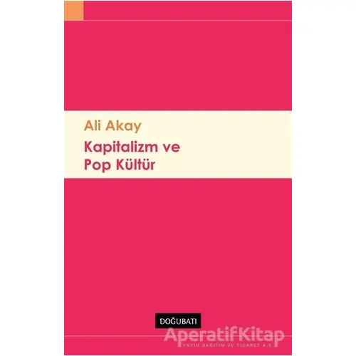 Kapitalizm ve Pop Kültür - Ali Akay - Doğu Batı Yayınları