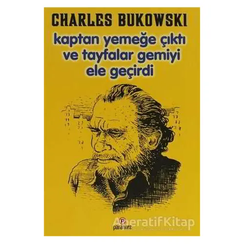 Kaptan Yemeğe Çıktı ve Tayfalar Gemiyi Ele Geçirdi - Charles Bukowski - Parantez Yayınları