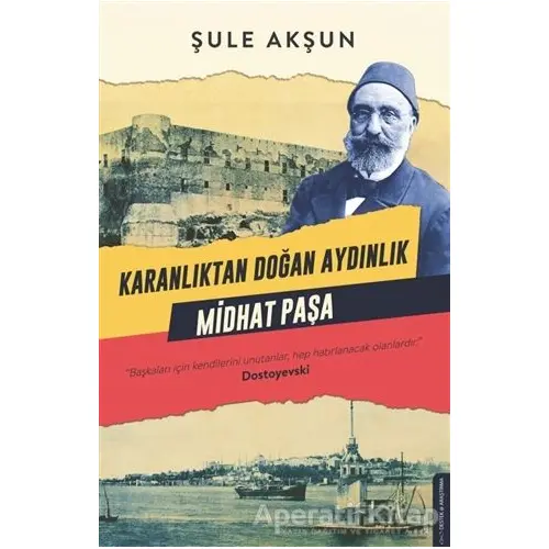 Karanlıktan Doğan Aydınlık - Midhat Paşa - Şule Akşun - Destek Yayınları