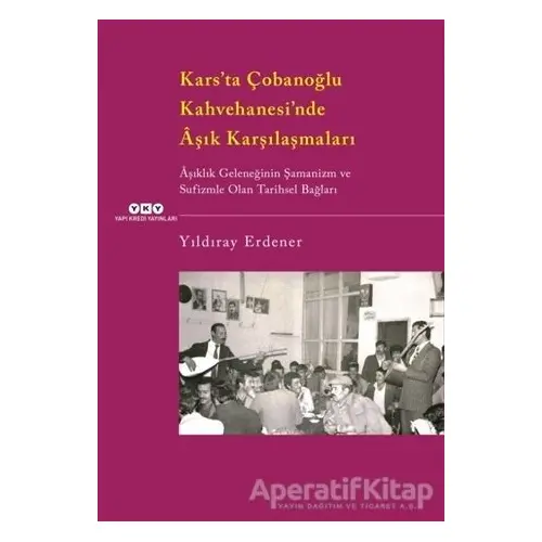 Kars’ta Çobanoğlu Kahvehanesi’nde Aşık Karşılaşmaları - Yıldıray Erdener - Yapı Kredi Yayınları