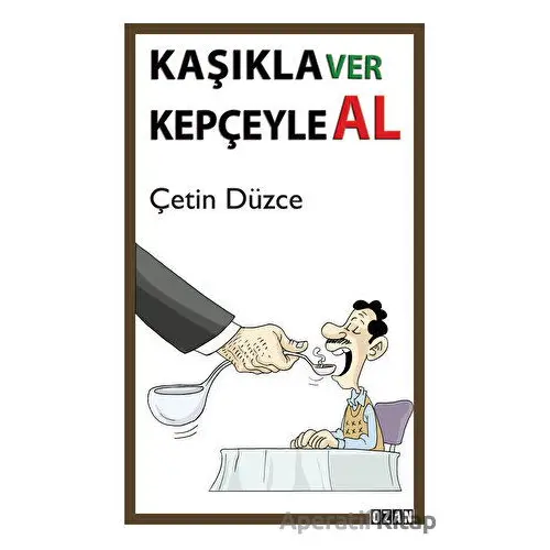 Kaşıkla Ver Kepçeyle Al - Çetin Düzce - Ozan Yayıncılık