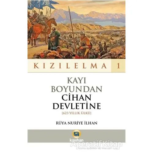 Kayı Boyundan Cihan Devletine (623 Yıllk Ülkü) - Kızılelma 1 - Rüya Nuriye İlhan - Kayıhan Yayınları