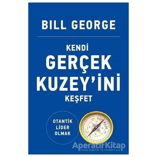 Kendi Gerçek Kuzeyini Keşfet - Bill George - Butik Yayınları