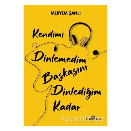 Kendimi Dinlemedim Başkasını Dinlediğim Kadar - Meryem Şanlı - Yediveren Yayınları