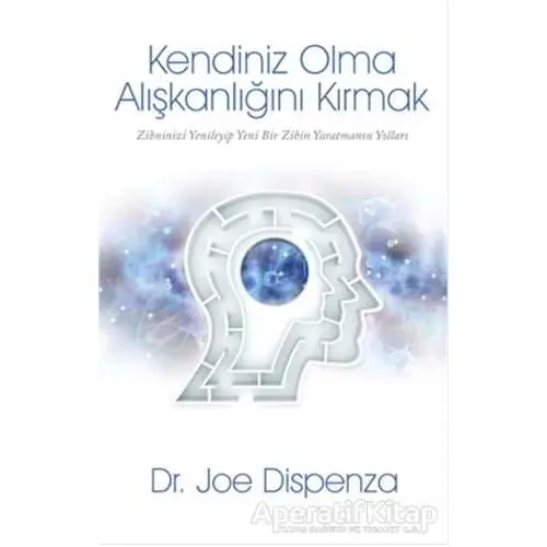 Kendiniz Olma Alışkanlığını Kırmak - Joe Dispenza - Butik Yayınları