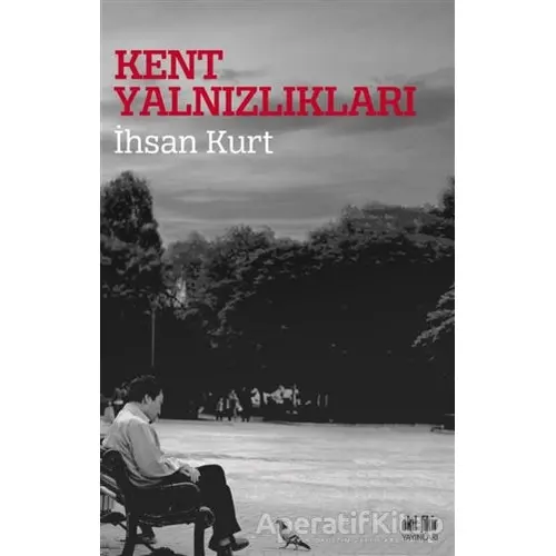 Kent Yalnızlıkları - İhsan Kurt - Akıl Fikir Yayınları