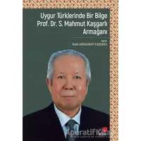 Uygur Türklerinde Bir Bilge Prof. Dr . S. Mahmut Kaşgarlı Armağanı