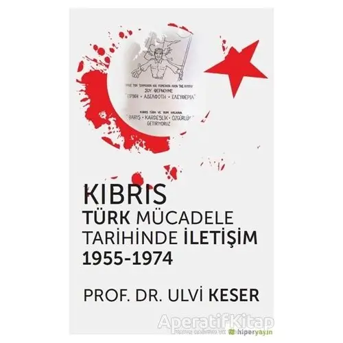 Kıbrıs Türk Mücadele Tarihinde İletişim 1955 - 1974 - Ulvi Keser - Hiperlink Yayınları