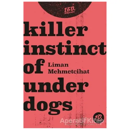 Killer İnstinct Of Underdogs - Liman Mehmetcihat - 160. Kilometre Yayınevi