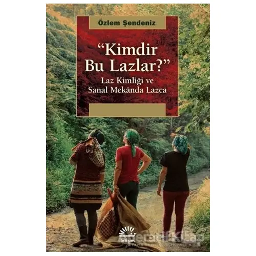 Kimdir Bu Lazlar? - Özlem Şendeniz - İletişim Yayınevi