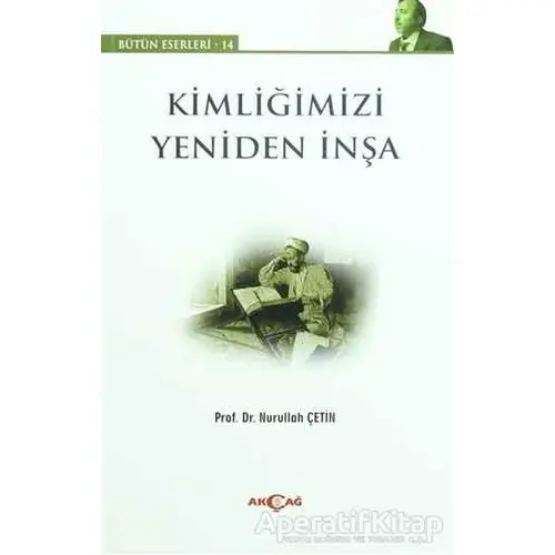 Kimliğimizi Yeniden İnşa - Nurullah Çetin - Akçağ Yayınları