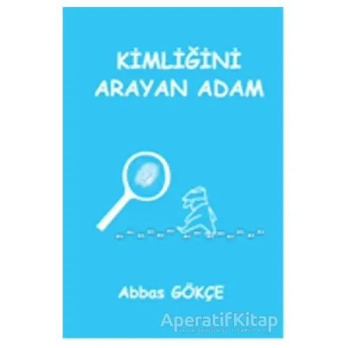 Kimliğini Arayan Adam - Abbas Gökçe - Kutup Yıldızı Yayınları