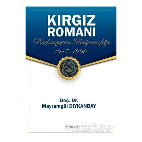 Kırgız Romanı - Başlangıçtan Bağımsızlığa (1917-1990) - Mayramgül Dıykanbay - Fenomen Yayıncılık