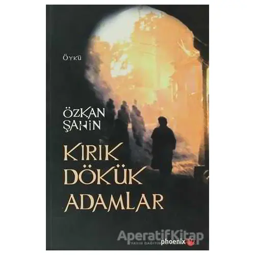 Kırık Dökük Adamlar - Özkan Şahin - Phoenix Yayınevi