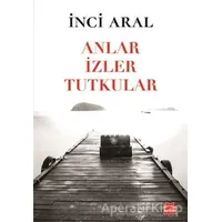 Anlar İzler Tutkular - İnci Aral - Kırmızı Kedi Yayınevi