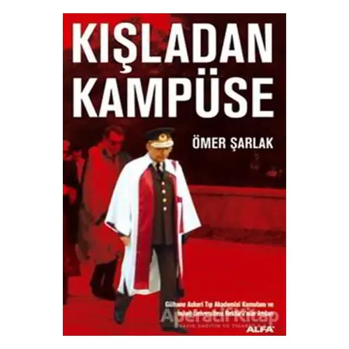 Kışladan Kampüse Gülhane Askeri Tıp Akademisi Komutanı ve İnönü Üniversitesi Rektörü’nün Anıları