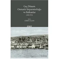 Geç Dönem Osmanlı İmparatorluğu ve Balkanlar (1800-1913) - Ceren Uçan - Kitabevi Yayınları