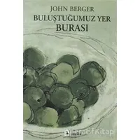 Buluştuğumuz Yer Burası - John Berger - Metis Yayınları