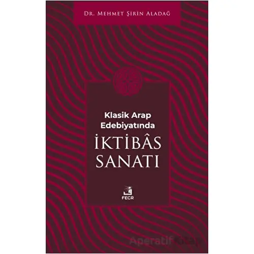 Klasik Arap Edebiyatında I·ktibas Sanatı - Mehmet Şirin Aladağ - Fecr Yayınları