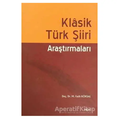 Klasik Türk Şiiri Araştırmaları - M. Fatih Köksal - Akçağ Yayınları - Ders Kitapları