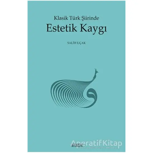 Klasik Türk Şiirinde Estetik Kaygı - Salih Uçak - Kitabevi Yayınları