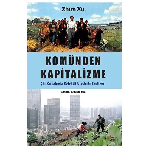 Komünden Kapitalizme: Çin Kırsalında Kolektif Üretimin Tasfiyesi - Zhun Xu - Ceylan Yayınları