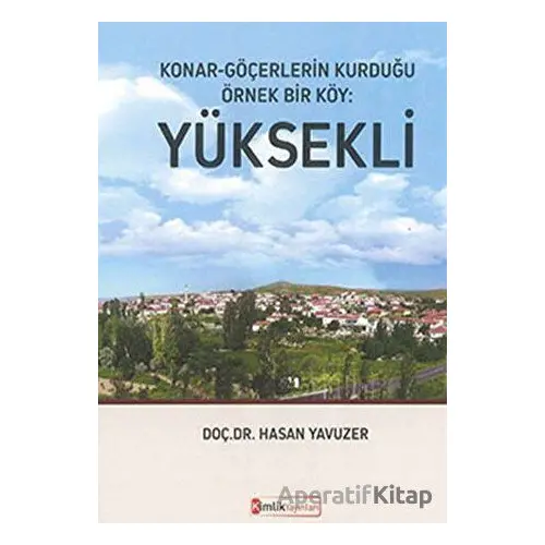 Konar - Göçerlerin Kurduğu Örnek Bir Köy: Yüksekli - Hasan Yavuzer - Kimlik Yayınları