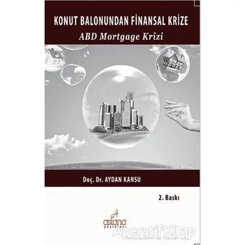 Konut Balonundan Finansal Krize ABD Mortgage Krizi - Aydan Kansu - Astana Yayınları