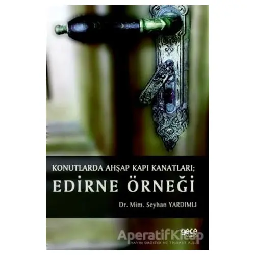 Konutlarda Ahşap Kapı Kanatları: Edirne Örneği - Seyhan Yardımlı - Gece Kitaplığı