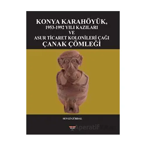 Konya Karahöyük, 1953-1992 Yılı Kazıları ve Asur Ticaret Kolonileri Çağı Çanak Çömleği