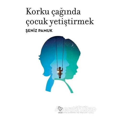 Korku Çağında Çocuk Yetiştirmek - Şeniz Pamuk - Varlık Yayınları