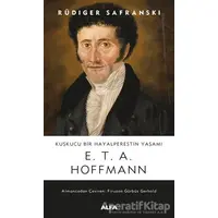 Kuşkucu Bir Hayalperestin Yaşamı - E. T. A. Hoffmann - Rüdiger Safranski - Alfa Yayınları
