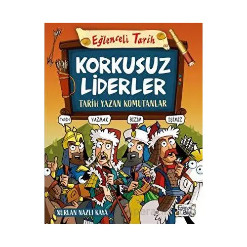 Korkusuz Liderler - Tarih Yazan Komutanlar - Nurlan Nazlı Kaya - Eğlenceli Bilgi Yayınları