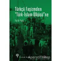 Türkçü Faşizmden Türk-İslam Ülküsüne - Fatih Yaşlı - Yordam Kitap