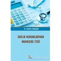 Sağlık Kurumlarında Muhasebe Etiği - Reyhan Sarıçiçek - Kriter Yayınları